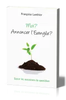 Moi? Annoncer l'Évangile? - Saisir les occasions du quotidien