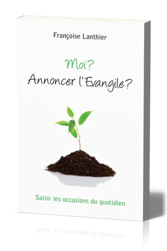 Moi? Annoncer l'Évangile? - Saisir les occasions du quotidien